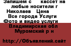 Запишем с VHS кассет на любые носители г Николаев › Цена ­ 50 - Все города Услуги » Фото и видео услуги   . Владимирская обл.,Муромский р-н